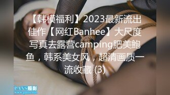 【韩模福利】2023最新流出佳作【网红Banhee】大尺度写真去露营camping肥美鲍鱼，韩系美女风，超清画质一流收藏 (3)