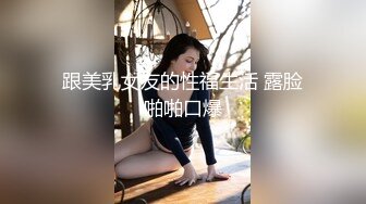 跟美乳女友的性福生活 露脸啪啪口爆