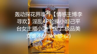 轰动探花界事件【情感主博李寻欢】淫乱4P轮操小妲己平台女主播小逼干废了 极品美女谁不想操个够 (2)