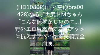 (HD1080P)(山と空)(sora00428)なるデカ尻ドMちゃん「こんな恥ずかしいのに…」野外エロ尻露出で羞恥アクメに抗えずアヘイキで美顔完全崩壊。