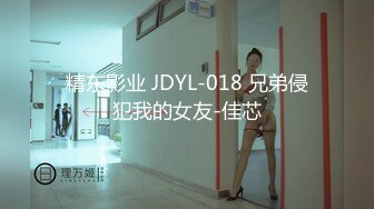 精东影业 JDYL-018 兄弟侵犯我的女友-佳芯