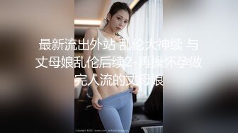 最新流出外站 乱伦大神续 与丈母娘乱伦后续2-再操怀孕做完人流的丈母娘