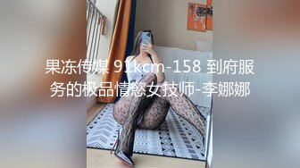 果冻传媒 91kcm-158 到府服务的极品情慾女技师-李娜娜