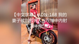 【中文字幕】ADN-168 我的妻子被別的男人抱在懷中內射 中村知恵