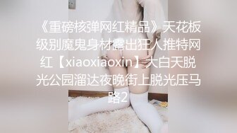 《重磅核弹网红精品》天花板级别魔鬼身材露出狂人推特网红【xiaoxiaoxin】大白天脱光公园溜达夜晚街上脱光压马路2