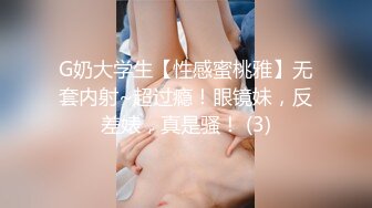 G奶大学生【性感蜜桃雅】无套内射~超过瘾！眼镜妹，反差婊，真是骚！ (3)