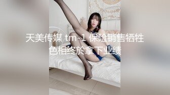 天美传媒 tm-1 保险销售牺牲色相终於拿下业绩