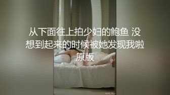 从下面往上拍少妇的鲍鱼 没想到起来的时候被她发现我啦原版