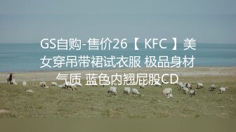 GS自购-售价26【 KFC 】美女穿吊带裙试衣服 极品身材气质 蓝色内翘屁股CD