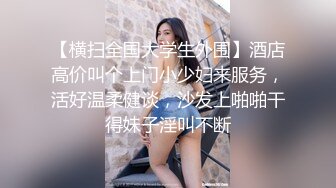 【横扫全国大学生外围】酒店高价叫个上门小少妇来服务，活好温柔健谈，沙发上啪啪干得妹子淫叫不断