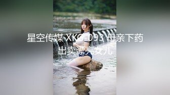 星空传媒 XKG-093 母亲下药出卖漂亮女儿