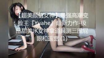 【超美颜值女神】最强高潮变脸王『Yuahe』最新力作-极品甜美JK女神拿道具测三围屁眼和逼宽 (1)