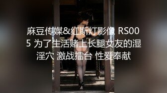 麻豆传媒&红斯灯影像 RS005 为了生活赌上长腿女友的湿淫穴 激战擂台 性爱奉献