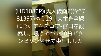 (HD1080P)(大人仮面Z)(fc3781397)ゆう19--大生を全裸にむいてクスコで-宮口を観察し、吸うやつで30分ビクンビクンさせて中出しした