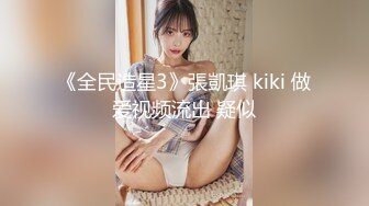 《全民造星3》張凱琪 kiki 做爱视频流出 疑似