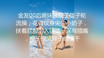 金发00后嫩妹被瘦子胖子轮流操，花臂纹身尖尖小奶子，扶着屁股后入猛顶，深喉插嘴，瘦子操完胖子继续干