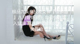 极品九头身反差女神『佳多饱』八月最新流出 勾引快递后入猛操 高铁露出啪啪喷水 完美露脸 (2)