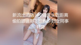 新流出酒店360摄像头近距离偷拍眼镜哥下班约少妇女同事开房