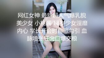 网红女神 最新超人气爆乳貌美少女 小桃酱 18岁少女淫靡内心 学长开会时自慰勾引 血脉喷张狂肏口爆交粮