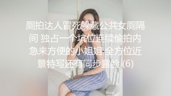 厕拍达人冒死躲藏公共女厕隔间 独占一个坑位连续偸拍内急来方便的小姐姐 全方位近景特写还有同步露脸 (6)